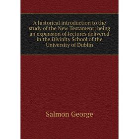 

Книга A historical introduction to the study of the New Testament; being an expansion of lectures delivered in the Divinity School of the University o