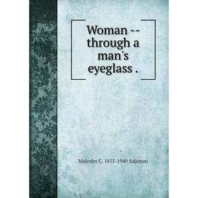 

Книга Woman - through a man's eyeglass.