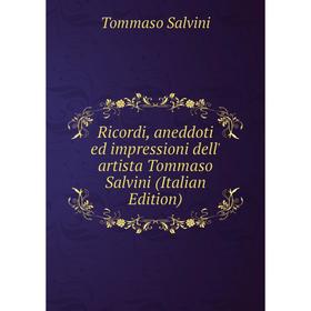 

Книга Ricordi, aneddoti ed impressioni dell' artista Tommaso Salvini (Italian Edition)