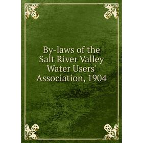 

Книга By-laws of the Salt River Valley Water Users' Association, 1904