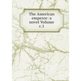 

Книга The American emperor: a novel Volume c.1