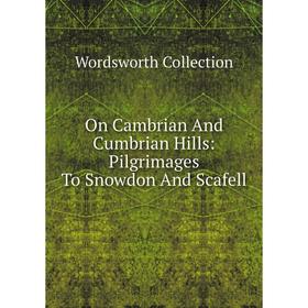 

Книга On Cambrian And Cumbrian Hills: Pilgrimages To Snowdon And Scafell