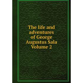 

Книга The life and adventures of George Augustus Sala Volume 2