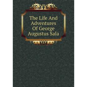 

Книга The Life And Adventures Of George Augustus Sala