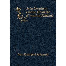 

Книга Acta Croatica: Listine Hrvatske (Croatian Edition)