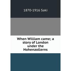 

Книга When William came; a story of London under the Hohenzollerns