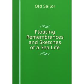 

Книга Floating Remembrances and Sketches of a Sea Life