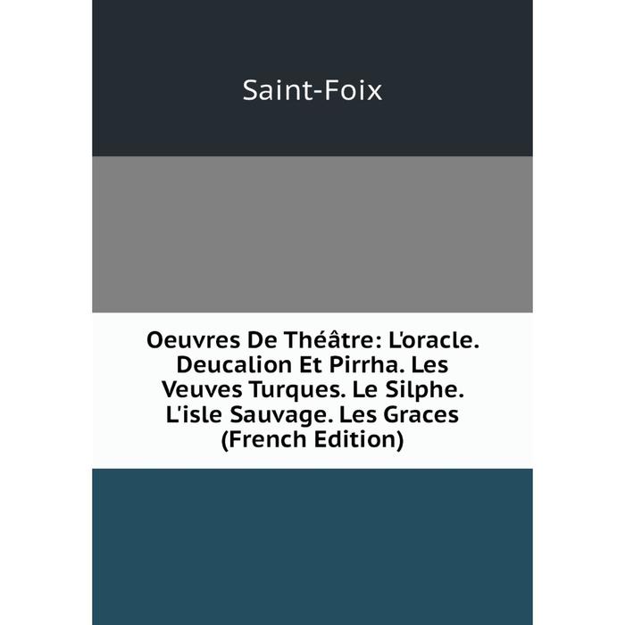 фото Книга oeuvres de théâtre: l'oracle deucalion et pirrha les veuves turques le silphe l'isle sauvage les graces nobel press