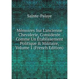 

Книга Mémoires Sur L'ancienne Chevalerie, Considerée Comme Un Établissement Politique & Militaire, Volume 1