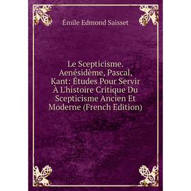 

Книга Le Scepticisme Aenésidème, Pascal, Kant: Études Pour Servir À L'histoire Critique Du Scepticisme Ancien Et Moderne
