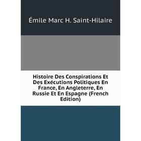 

Книга Histoire Des Conspirations Et Des Exécutions Politiques En France, En Angleterre, En Russie Et En Espagne (French Edition)