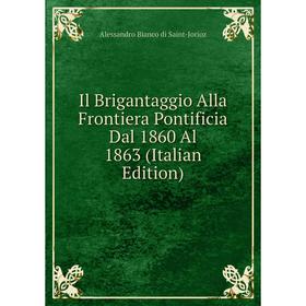 

Книга Il Brigantaggio Alla Frontiera Pontificia Dal 1860 Al 1863 (Italian Edition)