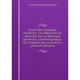 

Книга Essais De Zoologie Générale: Ou Mémoires Et Notices Sur La Zoologie Générale, L'anthropologie, Et L'histoire De La Science (French Edition)