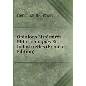 

Книга Opinions littéraire s, Philosophiques Et Industrielles