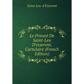 

Книга Le Prieuré De Saint-Leu D'esserent Cartulaire