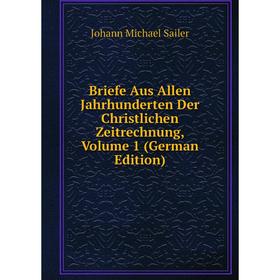 

Книга Briefe Aus Allen Jahrhunderten Der Christlichen Zeitrechnung, Volume 1 (German Edition)