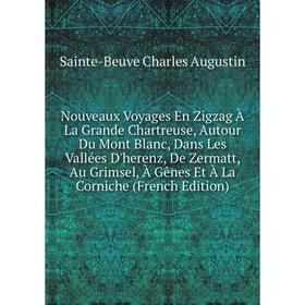 

Книга Nouveaux Voyages En Zigzag À La Grande Chartreuse, Autour Du Mont Blanc, Dans Les Vallées D'herenz, De Zermatt, Au Grimsel, À Gênes Et À La Corn