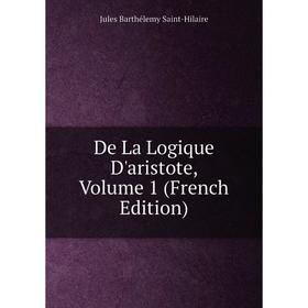 

Книга De La Logique D'aristote, Volume 1 (French Edition)