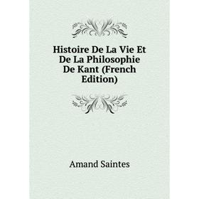 

Книга Histoire De La Vie Et De La Philosophie De Kant (French Edition)