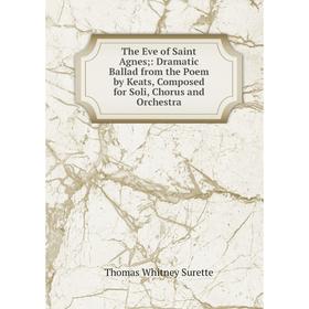 

Книга The Eve of Saint Agnes;: Dramatic Ballad from the Poem by Keats, Composed for Soli, Chorus and Orchestra