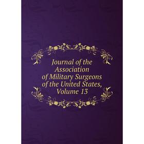 

Книга Journal of the Association of Military Surgeons of the United States, Volume 13
