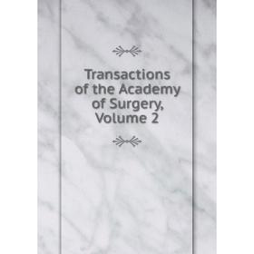 

Книга Transactions of the Academy of Surgery, Volume 2