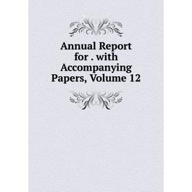 

Книга Annual Report for. with Accompanying Papers, Volume 12