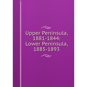 

Книга Upper Peninsula, 1881-1844: Lower Peninsula, 1885-1893