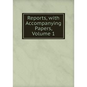 

Книга Reports, with Accompanying Papers, Volume 1