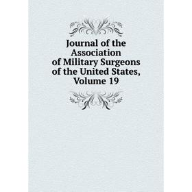 

Книга Journal of the Association of Military Surgeons of the United States, Volume 19