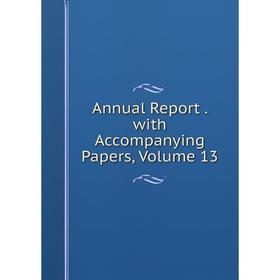

Книга Annual Report. with Accompanying Papers, Volume 13