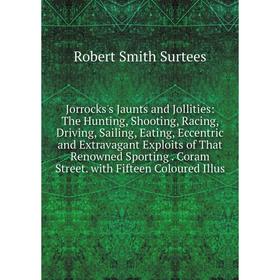 

Книга Jorrocks's Jaunts and Jollities: The Hunting, Shooting, Racing, Driving, Sailing, Eating, Eccentric and Extravagant Exploits of That Renowned Sp