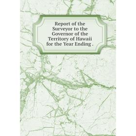 

Книга Report of the Surveyor to the Governor of the Territory of Hawaii for the Year Ending.