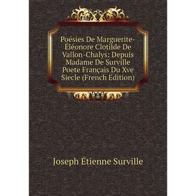 

Книга Poésies De Marguerite-Éléonore Clotilde De Vallon-Chalys: Depuis Madame De Surville Poete Français Du Xve Siecle (French Edition)