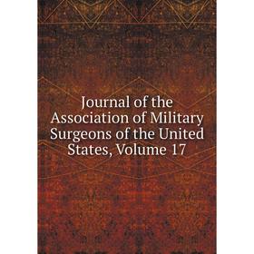 

Книга Journal of the Association of Military Surgeons of the United States, Volume 17