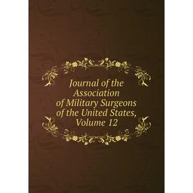 

Книга Journal of the Association of Military Surgeons of the United States, Volume 12