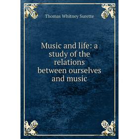 

Книга Music and Life: a study of the relations between ourselves and music