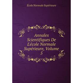 

Книга Annales Scientifiques De L'école Normale Supérieure, Volume 5