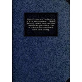 

Книга Biennial Reports of the Secretary of State, Commissioners of Public Printing and the Superintendent of Public Property of the State of Wisconsin
