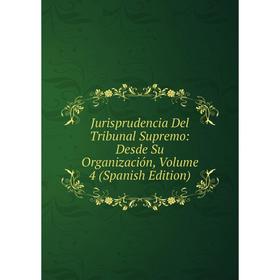 

Книга Jurisprudencia Del Tribunal Supremo: Desde Su Organización, Volume 4