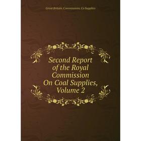 

Книга Second Report of the Royal Commission On Coal Supplies, Volume 2