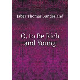 

Книга O, to Be Rich and Young