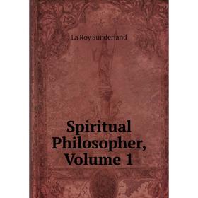 

Книга Spiritual Philosopher, Volume 1