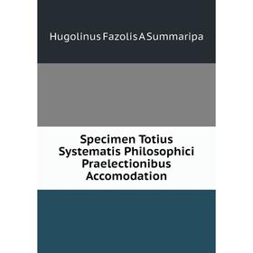 

Книга Specimen Totius Systematis Philosophici Praelectionibus Accomodation