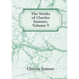 

Книга The Works of Charles Sumner, Volume 9