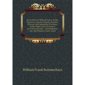 

Книга Precedents of Bills of Costs, in the Chancery, Queen's Bench, Probate, Divorce and Admiralty Divisions of the High Court of Justice: In Conveyan