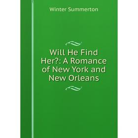 

Книга Will He Find Her: A Romance of New York and New Orleans