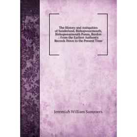 

Книга The History and Antiquities of Sunderland, Bishopwearmouth, Bishopwearmouth Panns, Burdon.: From the Earliest Authentic Records Down to the Pres