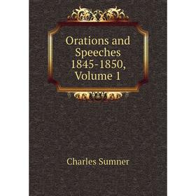 

Книга Orations and Speeches 1845-1850, Volume 1