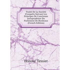 

Книга Traité De La Société D'acquêts Suivant Les Principes De L'ancienne Jurisprudence Du Parlement De Bordeaux (French Edition)